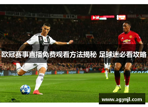 欧冠赛事直播免费观看方法揭秘 足球迷必看攻略