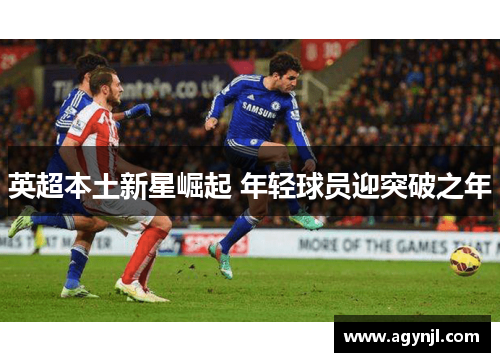 英超本土新星崛起 年轻球员迎突破之年