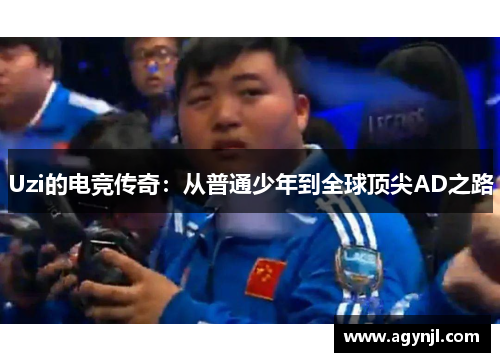 Uzi的电竞传奇：从普通少年到全球顶尖AD之路