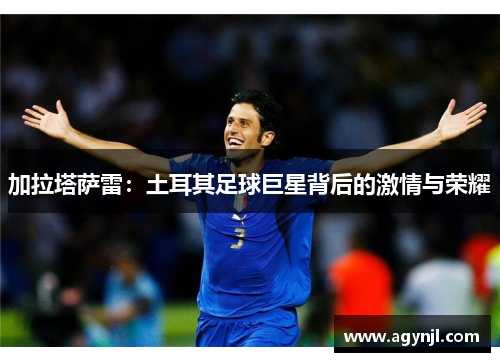 加拉塔萨雷：土耳其足球巨星背后的激情与荣耀