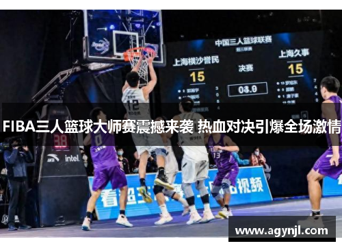 FIBA三人篮球大师赛震撼来袭 热血对决引爆全场激情