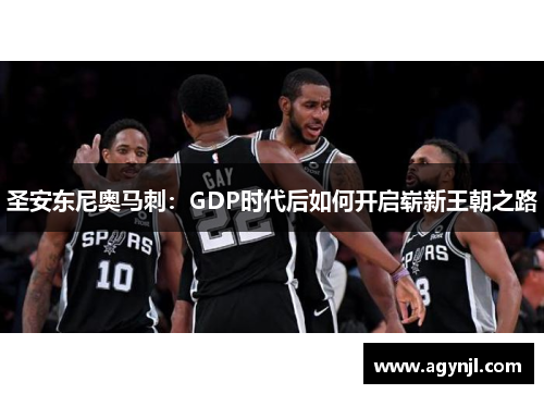 圣安东尼奥马刺：GDP时代后如何开启崭新王朝之路