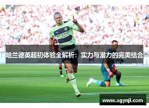 哈兰德英超初体验全解析：实力与潜力的完美结合