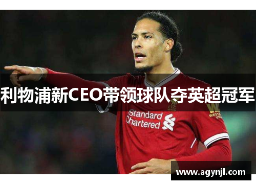 利物浦新CEO带领球队夺英超冠军 利物浦新CEO带领球队夺英超冠军