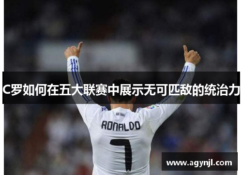 C罗如何在五大联赛中展示无可匹敌的统治力