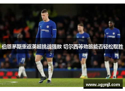 伯恩茅斯重返英超挑战强敌 切尔西等劲旅能否轻松取胜